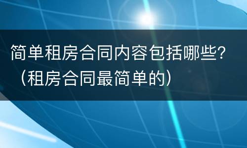 简单租房合同内容包括哪些？（租房合同最简单的）