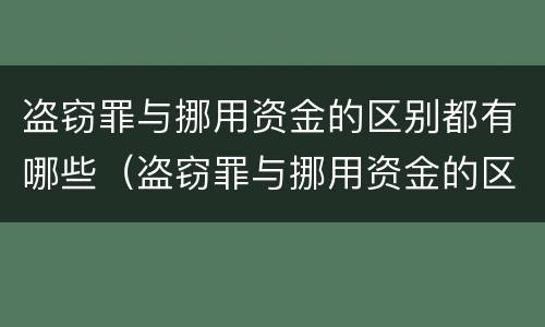 盗窃罪与挪用资金的区别都有哪些（盗窃罪与挪用资金的区别都有哪些案例）