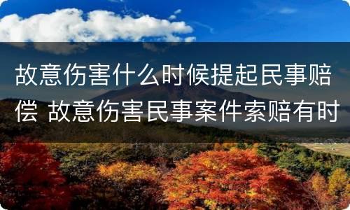 故意伤害什么时候提起民事赔偿 故意伤害民事案件索赔有时间限制吗