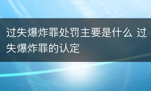 过失爆炸罪处罚主要是什么 过失爆炸罪的认定