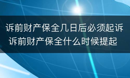 诉前财产保全几日后必须起诉 诉前财产保全什么时候提起