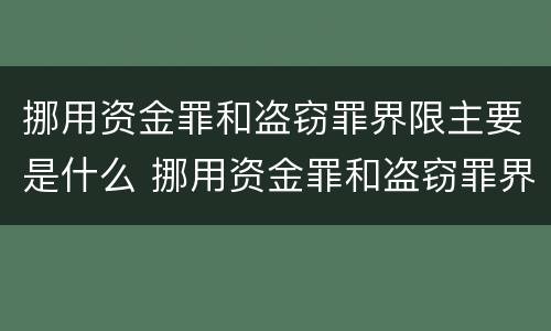 挪用资金罪和盗窃罪界限主要是什么 挪用资金罪和盗窃罪界限主要是什么犯罪