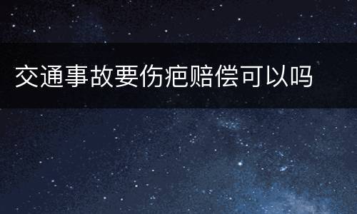 交通事故要伤疤赔偿可以吗