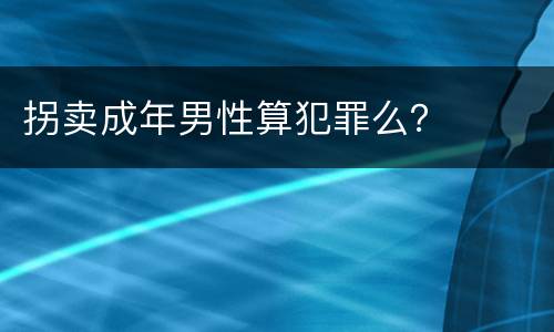 拐卖成年男性算犯罪么？