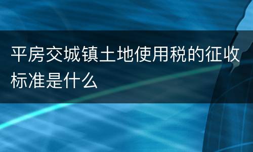 平房交城镇土地使用税的征收标准是什么