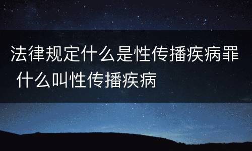 法律规定什么是性传播疾病罪 什么叫性传播疾病