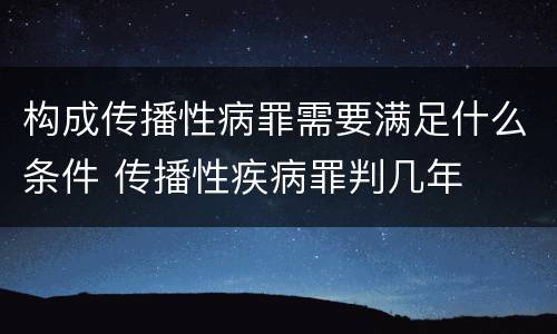 构成传播性病罪需要满足什么条件 传播性疾病罪判几年