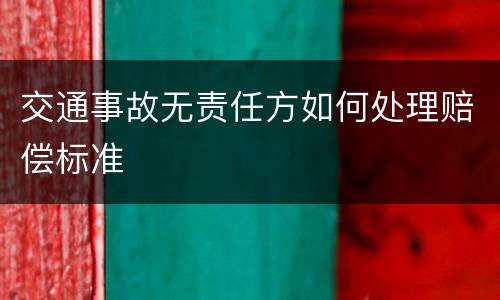 交通事故无责任方如何处理赔偿标准