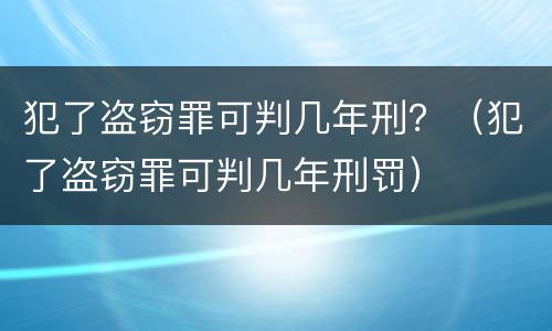 犯了盗窃罪可判几年刑？（犯了盗窃罪可判几年刑罚）