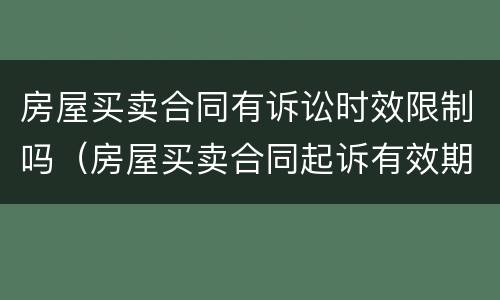 房屋买卖合同有诉讼时效限制吗（房屋买卖合同起诉有效期）