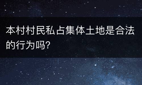 本村村民私占集体土地是合法的行为吗？