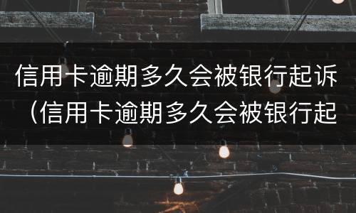 信用卡逾期多久会被银行起诉（信用卡逾期多久会被银行起诉成功）