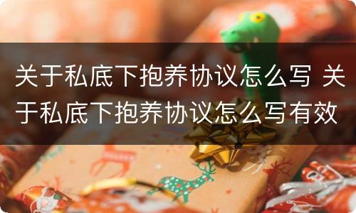 关于私底下抱养协议怎么写 关于私底下抱养协议怎么写有效