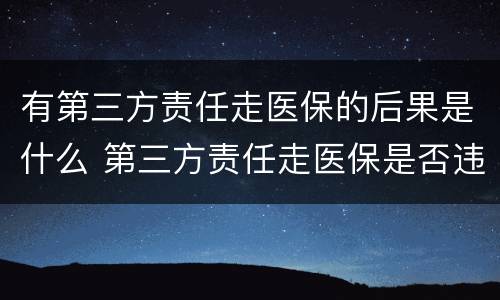 有第三方责任走医保的后果是什么 第三方责任走医保是否违法