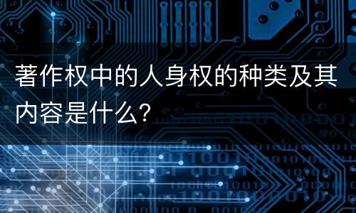 著作权中的人身权的种类及其内容是什么？