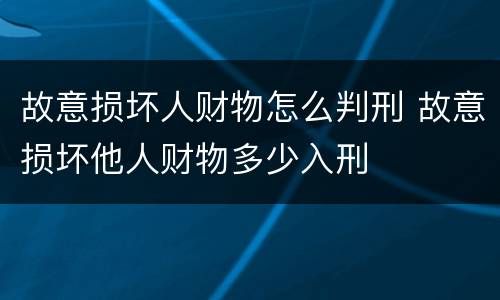 故意损坏人财物怎么判刑 故意损坏他人财物多少入刑