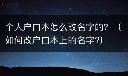 个人户口本怎么改名字的？（如何改户口本上的名字?）