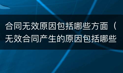 合同无效原因包括哪些方面（无效合同产生的原因包括哪些）