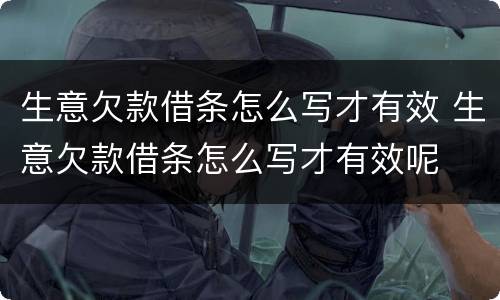 生意欠款借条怎么写才有效 生意欠款借条怎么写才有效呢