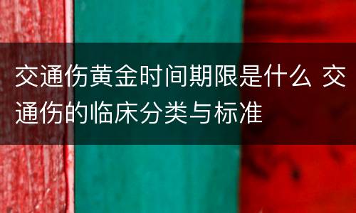 交通伤黄金时间期限是什么 交通伤的临床分类与标准