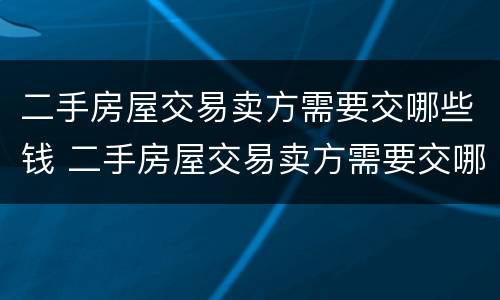 二手房屋交易卖方需要交哪些钱 二手房屋交易卖方需要交哪些钱呢