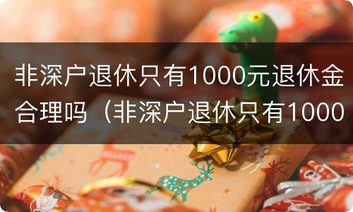 非深户退休只有1000元退休金合理吗（非深户退休只有1000元退休金合理吗为什么）