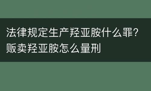 法律规定生产羟亚胺什么罪? 贩卖羟亚胺怎么量刑