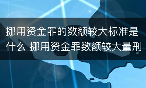 挪用资金罪的数额较大标准是什么 挪用资金罪数额较大量刑标准