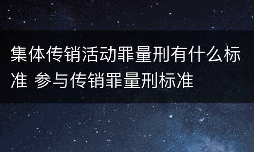 集体传销活动罪量刑有什么标准 参与传销罪量刑标准