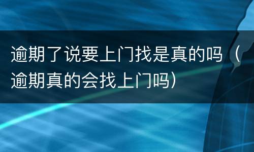 逾期了说要上门找是真的吗（逾期真的会找上门吗）