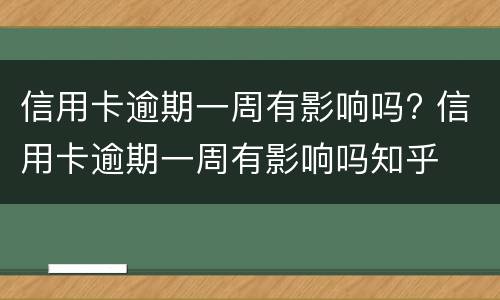 信用卡逾期一周有影响吗? 信用卡逾期一周有影响吗知乎