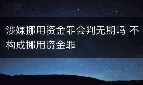 涉嫌挪用资金罪会判无期吗 不构成挪用资金罪