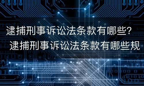 逮捕刑事诉讼法条款有哪些？ 逮捕刑事诉讼法条款有哪些规定