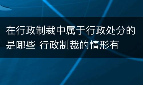 在行政制裁中属于行政处分的是哪些 行政制裁的情形有