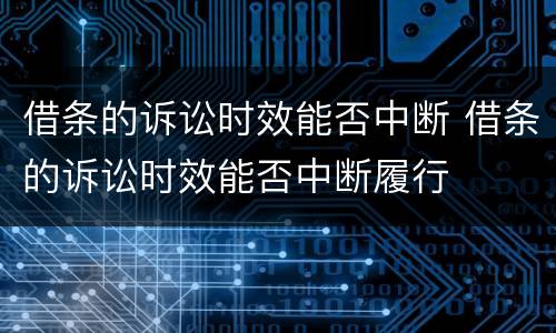 借条的诉讼时效能否中断 借条的诉讼时效能否中断履行