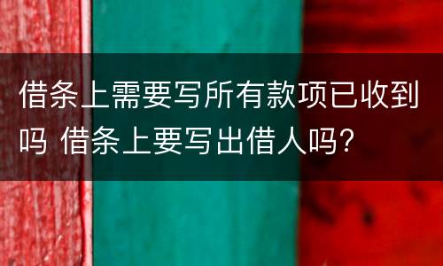 借条上需要写所有款项已收到吗 借条上要写出借人吗?