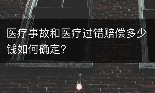 医疗事故和医疗过错赔偿多少钱如何确定?