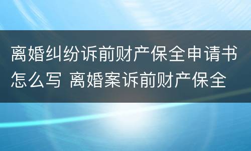 离婚纠纷诉前财产保全申请书怎么写 离婚案诉前财产保全