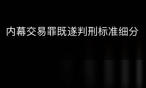 内幕交易罪既遂判刑标准细分