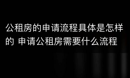 公租房的申请流程具体是怎样的 申请公租房需要什么流程