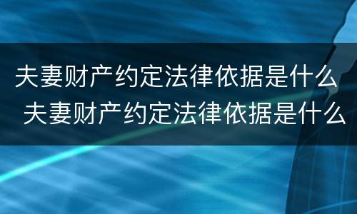 夫妻财产约定法律依据是什么 夫妻财产约定法律依据是什么规定