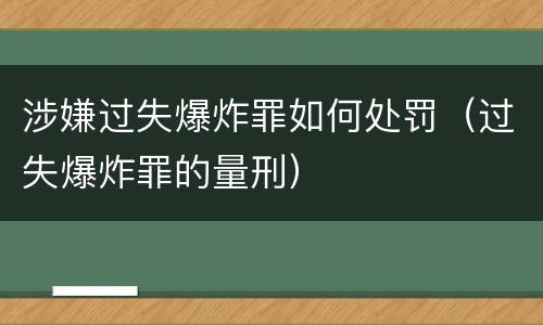 涉嫌过失爆炸罪如何处罚（过失爆炸罪的量刑）