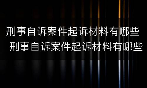 刑事自诉案件起诉材料有哪些 刑事自诉案件起诉材料有哪些要求