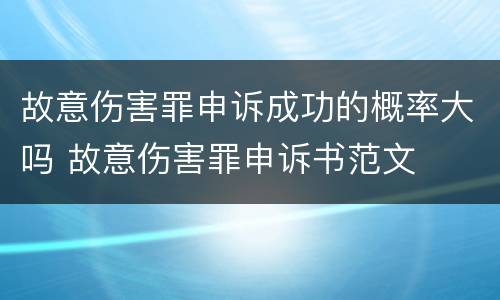 故意伤害罪申诉成功的概率大吗 故意伤害罪申诉书范文