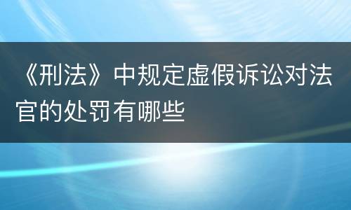 《刑法》中规定虚假诉讼对法官的处罚有哪些