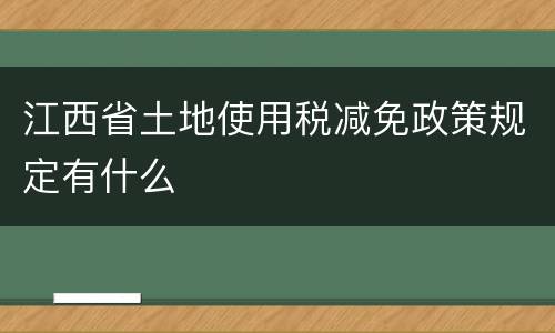 江西省土地使用税减免政策规定有什么