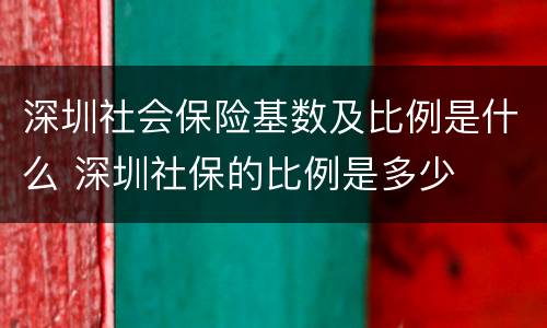 深圳社会保险基数及比例是什么 深圳社保的比例是多少