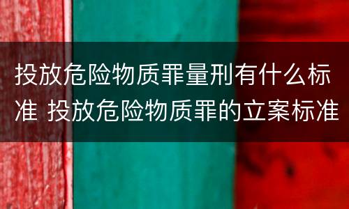 投放危险物质罪量刑有什么标准 投放危险物质罪的立案标准