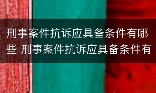 刑事案件抗诉应具备条件有哪些 刑事案件抗诉应具备条件有哪些规定