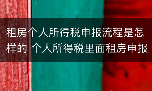 租房个人所得税申报流程是怎样的 个人所得税里面租房申报方式的区别